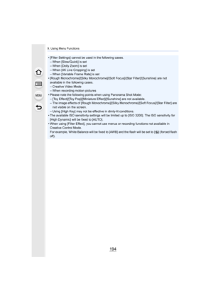 Page 1949. Using Menu Functions
194
• [Filter Settings] cannot be used in the following cases.– When [Slow/Quick] is set
– When [Dolly Zoom] is set
– When [4K Live Cropping] is set
– When [Variable Frame Rate] is set
• [Rough Monochrome]/[Silky Monochrome ]/[Soft Focus]/[Star Filter]/[Sunshine] are not 
available in the following cases.
– Creative Video Mode
– When recording motion pictures
• Please note the following points when using Panorama Shot Mode :
– [Toy Effect]/[Toy Pop]/[Miniature Effect]/[Sunshine]...