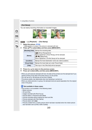 Page 249249
9. Using Menu Functions
You can stamp recording information on recorded images.>  [Playback]  > [Text Stamp]
1Select the picture.  (P238)•[‘ ] appears on screen if the picture is stamped with text.
2Press  3/4  to select [Set], and then press [MENU/SET].
3Press [ ] to return to the previous screen.
4Press  3 to select [OK], and then press [MENU/SET].
[Text Stamp]
[Shooting Date] Stamps the recording date.
[Name][]
 ([Face Recognition]):
Name registered in [Face Recog.] will be stamped.
[]...