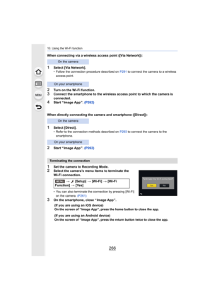 Page 26610. Using the Wi-Fi function
266
When connecting via a wireless access point ([Via Network]):
1Select [Via Network].• Follow the connection procedure described on P291 to connect the camera to a wireless 
access point.
2Turn on the Wi-Fi function.3Connect the smartphone to the wireless access point to which th e camera is 
connected.
4Start “ Image App ”.  (P262)
When directly connecting the camera and smartphone ([Direct]):
1Select [Direct].• Refer to the connection methods described on  P293 to connect...