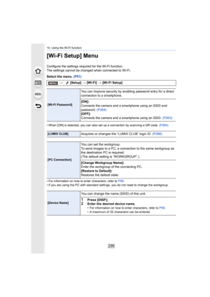 Page 29610. Using the Wi-Fi function
296
[Wi-Fi Setup] Menu
Configure the settings required for the Wi-Fi function.
The settings cannot be changed when connected to Wi-Fi.
Select the menu. (P51)
• When [ON] is selected, you can also set up a connection by sca nning a QR code. (P264)
• For information on how to enter characters, refer to  P59.
• If you are using the PC with standard settings, you do not nee d to change the workgroup.
> [Setup] >  [Wi-Fi] > [Wi-Fi Setup]
[Wi-Fi Password]
You can improve security...