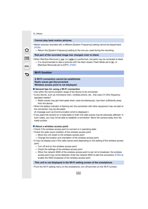 Page 33212. Others
332
• Motion pictures recorded with a different [System Frequency] setting cannot be played back. 
(P236)
> Return the [System Frequency] setting to the one you used durin g the recording.
• When Red-Eye Removal ([ ] or [ ]) is performed, red parts may be  corrected to black.
> It is recommended to take a pictures with the flash closed, Fla sh Mode set to [‰], or 
[Red-Eye Removal] set to [OFF].  (P205)
∫General tips for using a Wi-Fi connection• Use within the communication range of the...