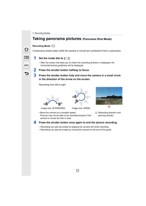 Page 7373
3. Recording Modes
Taking panorama pictures (Panorama Shot Mode)
Recording Mode: 
Consecutive photos taken while the camera is moved are combined to form a panorama.
1Set the mode dial to  [ ].
• After the screen that asks you to check the recording direction is displayed, the 
horizontal/vertical guidelines will be displayed.
2Press the shutter button halfway to focus.
3Press the shutter button fully and move the camera in a small c ircle 
in the direction of the arrow on the screen.
4Press the...