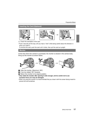 Page 1717
Preparation/Basic
 (ENG) DVQX1028
ACheck the orientation of the card.
• Push it securely all the way until you hear a “click” while be ing careful about the direction in 
which you insert it. 
To remove the card, push the card until it clicks, then pull th e card out upright.
At the time when this camera is purchased, the monitor is stowed in the camera body. 
Bring out the monitor as shown below.
1 Open the monitor. (Maximum 180o)
2 It can be rotated 180 o forwards.
3 Return the monitor to its...