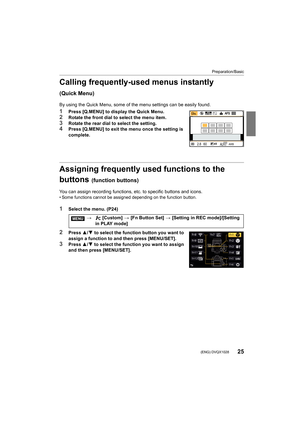 Page 2525
Preparation/Basic
 (ENG) DVQX1028
Calling frequently-used menus instantly 
(Quick Menu)
By using the Quick Menu, some of the menu settings can be easily found.
1Press [Q.MENU] to display the Quick Menu.2Rotate the front dial to select the menu item.
3Rotate the rear dial to select the setting.4Press [Q.MENU] to exit the menu once the setting is 
complete.
Assigning frequently used functions to the 
buttons 
(function buttons)
You can assign recording functions, etc. to specific buttons and icons.•...