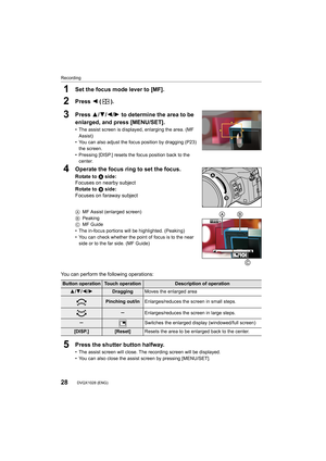Page 28Recording
28DVQX1028 (ENG) 
1Set the focus mode lever to [MF].
2Press 2 ().
3Press 3/ 4/2/1 to determine the area to be 
enlarged, and press [MENU/SET].
• The assist screen is displayed, enlarging the area. (MF 
Assist)
• You can also adjust the focus position by dragging (P23) 
the screen.
• Pressing [DISP.] resets the focus position back to the  center.
4Operate the focus ring to set the focus.
Rotate to  A side:
Focuses on nearby subject
Rotate to  B side:
Focuses on faraway subject
A MF Assist...
