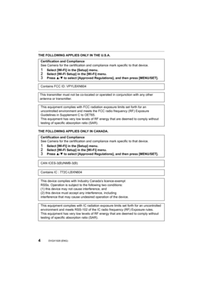 Page 44DVQX1028 (ENG) 
THE FOLLOWING APPLIES ONLY IN THE U.S.A.
THE FOLLOWING APPLIES ONLY IN CANADA.Certification and Compliance
See Camera for the certification and compliance mark specific t
o that device.
1Select [Wi-Fi] in the [Setup] menu.2Select [Wi-Fi Setup] in the [Wi-Fi] menu.3Press 3/4 to select [Approved Regulations], and then press [MENU/SET].
Contains FCC ID: VPYLBXN604
This transmitter must not be co -located or operated in conjunct ion with any other 
antenna or transmitter.
This equipment...