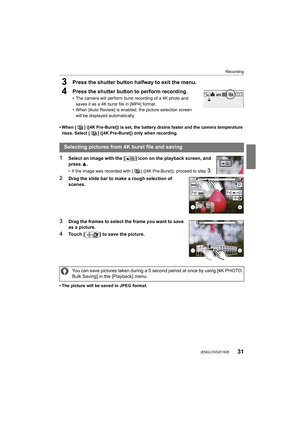 Page 3131
Recording
 (ENG) DVQX1028
3Press the shutter button halfway to exit the menu.
4Press the shutter button to perform recording. 
• The camera will perform burst recording of a 4K photo and saves it as a 4K burst file in [MP4] format.
• When [Auto Review] is enabled, the picture selection screen 
will be displayed automatically.
• When [ ] ([4K Pre-Burst]) is set, the battery drains faster and  the camera temperature 
rises. Select [ ] ([4K Pre-Burst]) only when recording.
1Select an image with the [ ]...