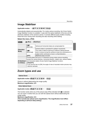 Page 3737
Recording
 (ENG) DVQX1028
Image Stabilizer
Applicable modes: 
Automatically detects and prevents jitter. For motion picture recording, the 5-Axis Hybrid 
Image Stabilizer function is available. It uses both the optical stabilizer of the lens and the 
electronic stabilizer of the camera’s sensor. It corrects diffe rent types of jitters including 
those that occur during zoom recording and also recording while walking.
Select the menu. (P24)
Zoom types and use
Applicable modes: 
Zooms in without...