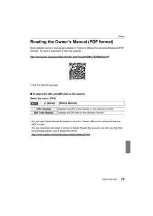 Page 7373
Others
 (ENG) DVQX1028
Reading the Owner’s Manual (PDF format)
More detailed owner’s manual is available in “Owner’s Manual for advanced features (PDF 
format)”. To read it, download it from the website.
http://panasonic.jp/support/dsc/oi/index.html?model=DMC-FZ2500&dest=P
• Click the desired language.
∫ To check the URL and QR code on the camera
Select the menu. (P24)
• You will need Adobe Reader to browse or print the “Owner’s Manual for advanced features  (PDF format)”.
You can download and install...