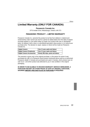 Page 7777
Others
 (ENG) DVQX1028
Limited Warranty (ONLY FOR CANADA)
Panasonic Canada Inc.
5770 Ambler Drive, Mississauga, Ontario L4W 2T3
PANASONIC PRODUCT – LIMITED WARRANTY
Panasonic Canada Inc. warrants this product to be free from defects in material and 
workmanship under normal use and for a period as stated below f rom the date of original 
purchase agrees to, at its option either (a) repair your produc t with new or refurbished 
parts, (b) replace it with a new or a refurbished equivalent va lue...