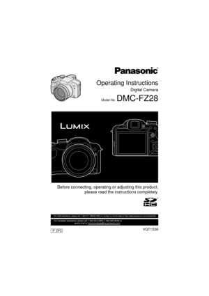 Page 1Operating Instructions
Digital Camera
Model No. DMC-FZ28
Before connecting, operating or adjusting this product,please read the inst ructions completely.
VQT1S36
For USA assistance, please call: 1-800-211-PANA(7262) or, contact us via the web at: http://www.panasonic.com/contactinfo
For Canadian assistance, please call: 1-800-99-LUMIX (1-800-995-8649) or 
                                    send e-mail to: lumixconcierge@ca.panasonic.com  
PCP
until 
2008/7/20
DMC-FZ28P_PC.book  1 ページ  ２００８年７月２日　水曜日...