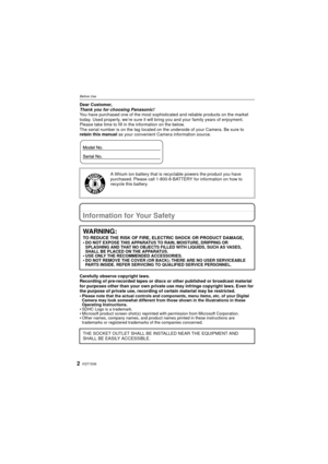 Page 2VQT1S362
Before UseBefore UseDear Customer,
Thank you for choosing Panasonic!
You have purchased one of the most sophisticated and reliable products on the market 
today. Used properly, we’re sure it will bring you and your family years of enjoyment. 
Please take time to fill in the information on the below.
The serial number is on the tag located on the underside of your Camera. Be sure to 
retain this manual  as your convenient Camera information source.
Information for Your Safety
Carefully observe...