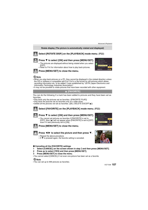 Page 107107VQT1S36
Advanced (Playback)
Select [ROTATE DISP.] on the [PLAYBACK] mode menu. (P22)
Note
When you play back pictures on a PC, they cannot be displayed in the rotated direction unless 
the OS or software is compatible with Exif. Exif is a file format for still pictures which allows 
recording information etc. to be added. It was established by “JEITA (Japan Electronics and 
Information Technology Industries Association)”.
It may not be possible to rotate pictures that have been recorded with other...