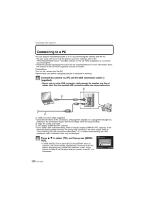 Page 112VQT1S36112
Connecting to other equipment
Connecting to other equipmentConnecting to a PC
You can acquire recorded pictures to a PC by connecting the camera and the PC.
You can easily print out or mail the pictures you have imported. Use of the “PHOTOfunSTUDIO-viewer-” bundled software on the CD-ROM (supplied) is a convenient 
way of doing this.
Read the separate operating instructions for the supplied software for more information about 
the software in the CD-ROM (supplied) and how to install it....