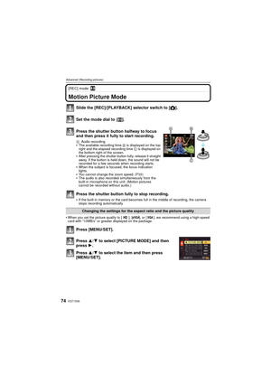 Page 74VQT1S3674
Advanced (Recording pictures)
[REC] mode: n
Advanced (Recording pictures)Motion Picture Mode
When you set the picture quality to [ ], [ ], or [ ], we recommend using a high-speed 
card with “10MB/s” or greater displayed on the package.
Press [MENU/SET].
Press 3/4 to select [PICTURE MODE] and then 
press  1.
Press 3/ 4 to select the item and then press 
[MENU/SET]. Slide the [REC]/[PLAYBACK] selector switch to [ !].
Set the mode dial to  [ n].
Press the shutter button halfway to focus 
and then...