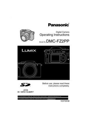 Page 1Before use, please read these
instructions completely.
VQT0E58
For USA assistance, please call: 1-800-272-7033 or send e-mail to : digitalstillcam@panasonic.com         
For Canadian assistance, please call: 1-800-561-5505 or visit us at www.panasonic.ca 
 
Digital Camera
Operating Instructions
Model No.DMC-FZ2PP
FZ2-PP.book  1 ページ  ２００３年９月２６日　金曜日　午後１２時１分 