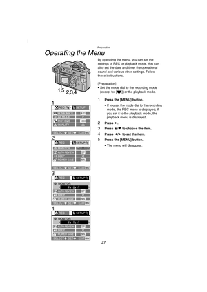 Page 27Preparation
27
Operating the Menu
By operating the menu, you can set the 
settings of REC or playback mode. You can 
also set the date and time, the operational 
sound and various other settings. Follow 
these instructions.
[Preparation]
 Set the mode dial to the recording mode 
(except for [ ]) or the playback mode.
1Press the [MENU] button.
 If you set the mode dial to the recording 
mode, the REC menu is displayed; if 
you set it to the playback mode, the 
playback menu is displayed.
2Press 1....