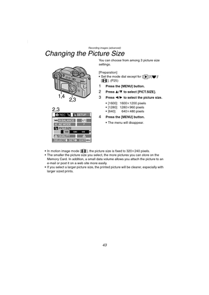 Page 43Recording images (advanced)
43
Changing the Picture Size
You can choose from among 3 picture size 
settings.
[Preparation]
 Set the mode dial except for [ ]/[ ]/
[ ]. (P25)
1Press the [MENU] button.
2Press 3/4 to select [PICT.SIZE].
3Press 2/1 to select the picture size.
 [1600]: 1600k1200 pixels
 [1280]: 1280k960 pixels
 [640]: 640k480 pixels
4Press the [MENU] button.
 The menu will disappear.
 In motion image mode [ ], the picture size is fixed to 320k240 pixels.
 The smaller the picture size...