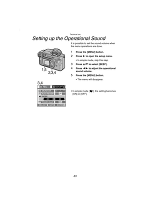 Page 83Technical use
83
Setting up the Operational Sound
It is possible to set the sound volume when 
the menu operations are done.
1Press the [MENU] button.
2Press 1 to open the setup menu.
 In simple mode, skip this step.
3Press 3/4 to select [BEEP].
4Press 2/1 to adjust the operational 
sound volume.
5Press the [MENU] button.
 The menu will disappear.
 In simple mode [ ], the setting becomes 
[ON] or [OFF].
1,5
2,3,4
3,4
POWER SAVE
RECSETUP1
/
2
MONITORAUTO REVIEWOFFBEEP
2MIN.
SELECTSET
EXITMENU...