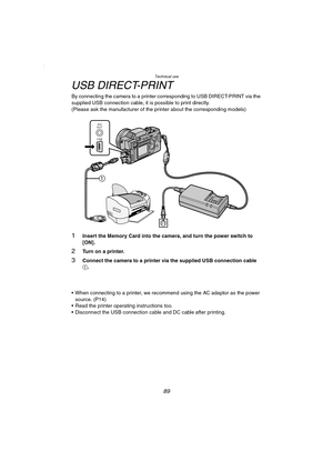 Page 89Technical use
89
USB DIRECT-PRINT
By connecting the camera to a printer corresponding to USB DIRECT-PRINT via the 
supplied USB connection cable, it is possible to print directly.
(Please ask the manufacturer of the printer about the corresponding models)
1Insert the Memory Card into the camera, and turn the power switch to 
[ON].
2Turn on a printer.
3Connect the camera to a printer via the supplied USB connection cable 
1.
 When connecting to a printer, we recommend using the AC adaptor as the power...