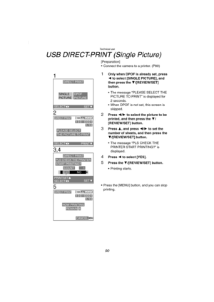 Page 90Technical use
90
USB DIRECT-PRINT (Single Picture)
[Preparation]
 Connect the camera to a printer. (P89)
1Only when DPOF is already set, press 
2 to select [SINGLE PICTURE], and 
then press the 4/[REVIEW/SET] 
button.
 The message “PLEASE SELECT THE 
PICTURE TO PRINT” is displayed for 
2 seconds.
 When DPOF is not set, this screen is 
skipped.
2Press 2/1 to select the picture to be 
printed, and then press the 4/
[REVIEW/SET] button.
3Press 3, and press 2/1 to set the 
number of sheets, and then press...