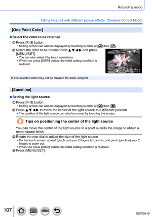 Page 107107
Recording mode
Taking Pictures with different picture effects  (Creative Control Mode) 
[One Point Color]
 ■Select the color to be retained
Press [Fn3] button • Setting screen can also be displayed by touching in order of [  ] then [  ].
Select the color to be retained with     and press 
[MENU/SET]
 • You can also select it by touch operations. • When you press [DISP
.] button, the initial setting condition is 
restored.
 ●The selected color may not be retained for some subjects.
[Sunshine]...