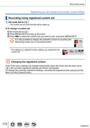 Page 11211 2
Recording mode
Registering your own settings and recording  (Custom Mode) 
Recording using registered custom set
1Set mode dial to [  ] • The custom set you used last time will be called up.
 ■To change a custom set
Set mode dial to [  ]Press [MENU/SET] to bring up the menuPress   to select the custom set you want to use, and press [MENU/SET]
It is also possible to display the selection screen by touching the 
Recording mode icon in recording screen.60p
 • The settings are switched to those settings...