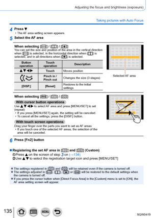 Page 135135
Adjusting the focus and brightness (exposure)
Taking pictures with Auto Focus
4Press  • The AF area setting screen appears.
5Select the AF area
When selecting [
  ] / [  ] / [  ]You can set the size and position of the area in the vertical direction 
when [  ] is selected, in the horizontal direction when [  ] is 
selected, and in all directions when [  ] is selected.
Button 
operation Touch 
operation Description
   Touch
Moves position
 Pinch in / 
Pinch out Changes the size (3 stages)
[DISP
.]...