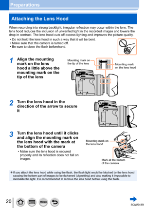Page 2020
PreparationsAttaching the Lens Hood
When recording into strong backlight, irregular reflection may occur wit\
hin the lens. The 
lens hood reduces the inclusion of unwanted light in the recorded images\
 and lowers the 
drop in contrast. The lens hood cuts off excess lighting and improves the picture quality.
 • Do not hold the lens hood in such a way that it will be bent. • Make sure that the camera is turned of

f.
 • Be sure to close the flash beforehand.
1Align the mounting 
mark on the lens 
hood...