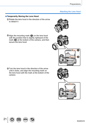 Page 2121
Preparations
Attaching the Lens Hood
 ■Temporarily Storing the Lens Hood
Rotate the lens hood in the direction of the arrow 
to detach it
Align the mounting mark () on the lens hood 
with the position that is slightly rightward of the 
mark (
) at the bottom of the camera, and then 
secure the lens hood
Turn the lens hood in the direction of the arrow 
until it clicks, and align the mounting mark on 
the lens hood with the mark at the bottom of the 
camera 
SQW0419     