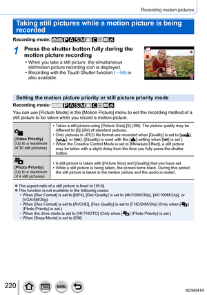 Page 220220
Recording motion pictures
Taking still pictures while a motion picture is being 
recorded
Recording mode: 
1Press the shutter button fully during the 
motion picture recording
 • When you take a still picture, the simultaneous still/motion picture recording icon is displayed.
 • Recording with the 

Touch Shutter function (→54) is 
also available.
Setting the motion picture priority or still picture priority mode
Recording mode: 
You can use [Picture Mode] in the [Motion Picture] menu to set the...