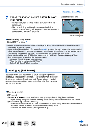 Page 222222
Recording motion pictures
Recording Snap Movies
7Press the motion picture button to start 
recording
 • Immediately release the motion picture button after pressing it.
 • Y

ou cannot stop motion picture recording in the 
middle. The recording will stop automatically when the 
set recording time has elapsed.
Elapsed recording time
Set recording time
 ■Deactivating Snap Movie
Select [OFF] in step 
2.
 ●Motion pictures recorded with [WHITE-IN] or [BLACK-IN] are displayed as all-white or all-black...