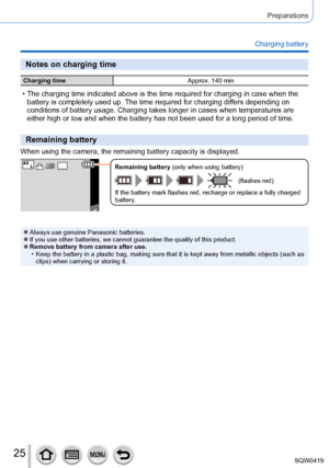 Page 2525
Preparations
Charging battery
Notes on charging time
Charging timeApprox. 140 min
 • The charging time indicated above is the time required for charging in c\
ase when the 
battery is completely used up.  The time required for charging differs depending on 
conditions of battery usage. Charging takes longer in cases when tempera\
tures are 
either high or low and when the battery has not been used for a long per\
iod of time.
Remaining battery
When using the camera, the remaining battery capacity is...