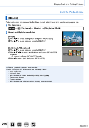 Page 249249
Playing Back and Editing Pictures
Using the [Playback] menu
[Resize]
Picture size can be reduced to facilitate e-mail attachment and use in w\
eb pages, etc.
1Set the menu
 →  [Playback] → [Resize] → [Single] or [Multi]
2Select a still picture and size
[Single]Use   to select a still picture and press [MENU/SET]Use   to select size and press [MENU/SET]
SetSet
[Multi] (up to 100 pictures) Use   to select size and press [MENU/SET]Use     to select a still picture and press [MENU/SET] 
(repeat)
 • T

o...