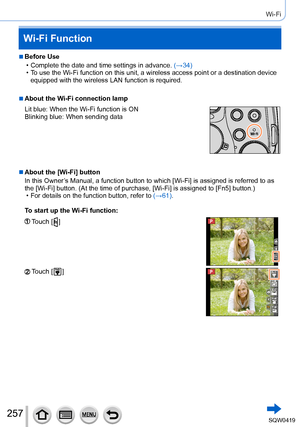 Page 257257
Wi-Fi
Wi-Fi Function
 ■Before Use
 • Complete the date and time settings in advance. (→

34)
 • T

o use the Wi-Fi function on this unit, a wireless access point or a dest\
ination device 
equipped with the wireless LAN function is required.
 ■About the Wi-Fi connection lamp
Lit blue: 
 When the Wi-Fi function is ON
Blinking blue:  When sending data
 ■About the [Wi-Fi] button
In this Owner’s Manual, a function button to which [Wi-Fi] is assigned is referred to as 
the [Wi-Fi] button. (At the time of...