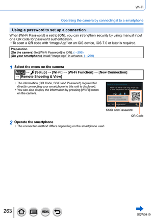 Page 263263
Wi-Fi
Operating the camera by connecting it to a smartphone
Using a password to set up a connection
When [Wi-Fi Password] is set to [ON], you can strengthen security by usi\
ng manual input 
or a QR code for password authentication.
 • T
o scan a QR code with “Image App” on an iOS device, iOS 7.0 or later is required.
Preparation
(On the camera) Set [Wi-Fi Password] to [ON].  (→299)
(On your smartphone)  Install “Image App” in advance.  (→260)
1Select the menu on the camera
 →  [Setup] → [Wi-Fi] →...