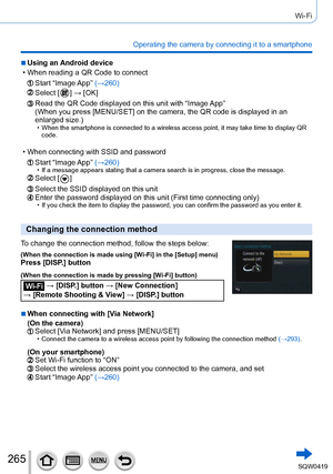 Page 265265
Wi-Fi
Operating the camera by connecting it to a smartphone
 ■Using an Android device
 • When reading a QR Code to connect
Start  “Image App” (→260)
Select [  ] → [OK]
Read the QR Code displayed on this unit with “Image App”
(When you press [MENU/SET] on the camera, the QR code is displayed in a\
n 
enlarged size.)
 • When the smartphone is connected to a wireless access point, it may take\
 time to display QR 
code.
 • When connecting with SSID and password
Start  “Image App”  (→260) • If a message...