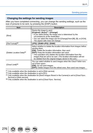 Page 276276
Wi-Fi
Sending pictures
Changing the settings for sending images
After you have completed connecting, you can change the sending settings\
, such as the 
size of pictures to be sent, by pressing the [DISP.] button.
ItemDescription
[Size] Resize the image to send.
[Original] / [Auto]
*1 / [Change] • If you select [Auto], the image size is determined by the 
circumstances at the destination.
 • Y

ou can select the image size for [Change] from [M], [S], or [VGA]. 
The aspect ratio does not change.
[File...