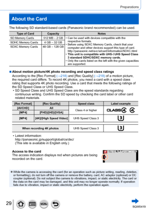 Page 2929
Preparations
About the Card
The following SD standard-based cards (Panasonic brand recommended) ca\
n be used.
Type of Card CapacityNotes
SD Memory Cards 512 MB – 2 GB
 • Can be used with devices compatible with the  respective formats.
 • Before using SDXC Memory Cards, check that your computer and other devices support this type of card.
http://panasonic.net/avc/sdcard/information/SDXC.html
 •This unit is compatible with UHS-Ι UHS Speed Class 
3 standard SDHC/SDXC memory cards.
 • Only the cards...