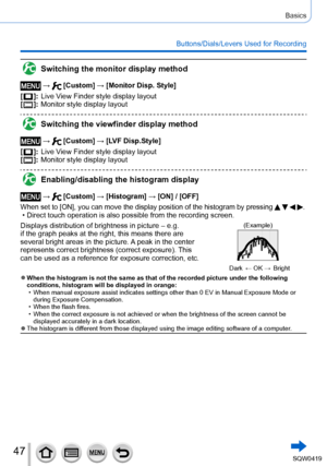 Page 4747
Basics
Buttons/Dials/Levers Used for Recording
Switching the monitor display method
 →  [Custom] → [Monitor Disp. Style]
[
  ]: Live View Finder style display layout
[  ]: Monitor style display layout
Switching the viewfinder display method
 →  [Custom] → [LVF Disp.Style]
[
  ]: Live View Finder style display layout
[  ]: Monitor style display layout
Enabling/disabling the histogram display
 →  [Custom] → [Histogram] → [ON] / [OFF]
When set to [ON], you can move the display position of the histogram...