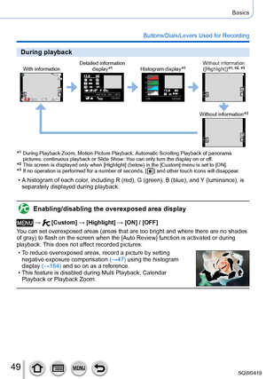 Page 4949
Basics
Buttons/Dials/Levers Used for Recording
During playback
With informationDetailed information 
display*1Histogram display*1Without information ([Highlight])*1, *2, *3
100-0001AM10:00   DEC. 1.2015100-0001
1/98
R
G B
Y
Without information*3
*1   During Playback Zoom, Motion Picture Playback,  Automatic Scrolling Playback of panorama 
pictures, continuous playback or Slide Show: You can only turn the display on or off. 
*2   This screen is displayed only when [Highlight] (below) in the [Custom]...