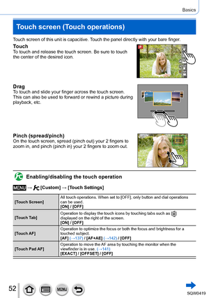 Page 5252
Basics
Touch screen (Touch operations)
Touch screen of this unit is capacitive. Touch the panel directly with your bare finger.
TouchTo touch and release the touch screen. Be sure to touch 
the center of the desired icon.
DragTo touch and slide your finger across the touch screen. 
This can also be used to forward or rewind a picture during 
playback, etc.
Pinch (spread/pinch)On the touch screen, spread (pinch out) your 2 fingers to 
zoom in, and pinch (pinch in) your 2 fingers to zoom out....
