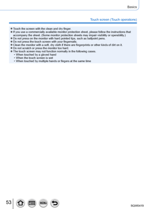 Page 5353
Basics
Touch screen (Touch operations)
 ●Touch the screen with the clean and dry finger. ●If you use a commercially available monitor protection sheet, please fol\
low the instructions that 
accompany the sheet. (Some monitor protection sheets may impair visibil\
ity or operability.)
 ●Do not press on the monitor with hard pointed tips, such as ballpoint pe\
ns. ●Do not press the touch screen with your fingernails. ●Clean the monitor with a soft, dry cloth if there are fingerprints or ot\
her kinds of...