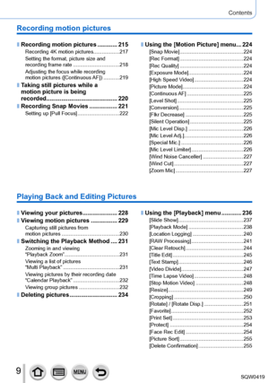 Page 99
Contents
Recording motion pictures
 ■Recording motion pictures ............215Recording 4K motion pictures.................. 217
Setting the format, picture size and 
recording frame rate
 ....

............................218
Adjusting the focus while recording  
motion pictures ([Continuous AF])
 ....

.......219
 ■Taking still pictures while a  
motion picture is being  
recorded
 ........

................................... 220
 ■Recording Snap Movies ....... ..........221Setting up [Pull Focus]...