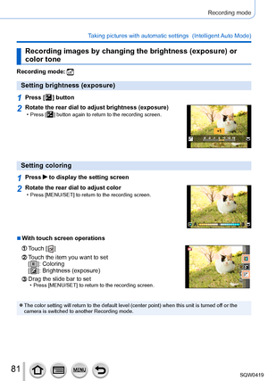 Page 8181
Recording mode
Taking pictures with automatic settings  (Intelligent Auto Mode) 
Recording images by changing the brightness (exposure) or 
color tone
Recording mode: 
Setting brightness (exposure)
1Press [  ] button
2Rotate the rear dial to adjust brightness (exposure) • Press [  ] button again to return to the recording screen.
Setting coloring
1Press  to display the setting screen
2Rotate the rear dial to adjust color • Press [MENU/SET] to return to the recording screen.
 ■With touch screen...