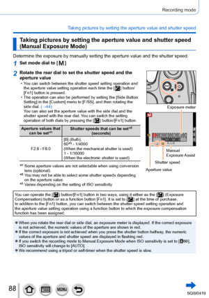 Page 8888
Recording mode
Taking pictures by setting the aperture value and shutter speed
Taking pictures by setting the aperture value and shutter speed 
(Manual Exposure Mode)
Determine the exposure by manually setting the aperture value and the sh\
utter speed.
1Set mode dial to [  ]
2Rotate the rear dial to set the shutter speed and the 
aperture value
 • You can switch between the shutter speed setting operation and the aperture value setting operation each time the [  ] button/
[Fn1] button is pressed.
 •...