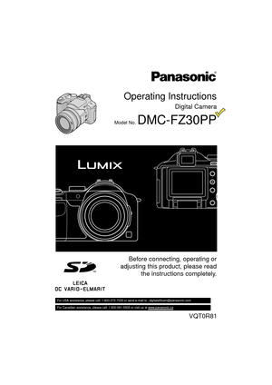 Page 1Before connecting, operating or
adjusting this product, please read the instructions completely.
VQT0R81
For USA assistance, please call: 1-800-272-7033 or send e-mail to : digitalstillcam@panasonic.com         
For Canadian assistance, please call: 1-800-561-5505 or visit us at www.panasonic.ca  
Operating Instructions
Digital Camera
Model No. DMC-FZ30PP 