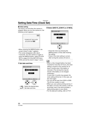 Page 20Preparation
20VQT0R81
Setting Date/Time (Clock Set)
∫Initial setting
The clock is not set when the camera is 
shipped. When you turn the camera on, the 
following screen appears.
 When pressing the [MENU] button, the  screen shown in step 1 appears.
 The screen disappears after about  5 seconds. Turn the camera on again or 
press the [MENU] button, select [CLOCK 
SET] in page 2/4 of the [SETUP] menu 
(P23) and set the clock in steps 1 and 2.
1 Set date and time.
2/ 1: Select the desired item.
 3/ 4:...