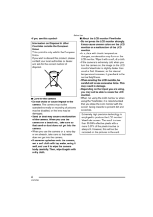Page 4Before Use
4VQT0R81
-If you see this symbol-
∫Care for the camera
 Do not shake or cause impact to the 
camera.  The camera may not be 
operated normally or recording of pictures 
may be disabled, or the lens may be 
damaged.
• Sand or dust may cause a malfunction  of the camera. When you use the 
camera on a beach etc., take care so 
that sand or dust does not get into the 
camera.
 When you use the camera on a rainy day  or on a beach, take care so that water 
does not get into the camera.
 If...