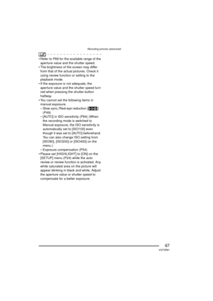 Page 67Recording pictures (advanced)
67VQT0R81
 Refer to P68 for the available range of the aperture value and the shutter speed.
 The brightness of the screen may differ 
from that of the actual pictures. Check it 
using review function or setting to the 
playback mode.
 If the exposure is not adequate, the  aperture value and the shutter speed turn 
red when pressing the shutter button 
halfway.
 You cannot set the following items in  manual exposure.
– Slow sync./Red-eye reduction [ ]  (P49)
– [AUTO] in...